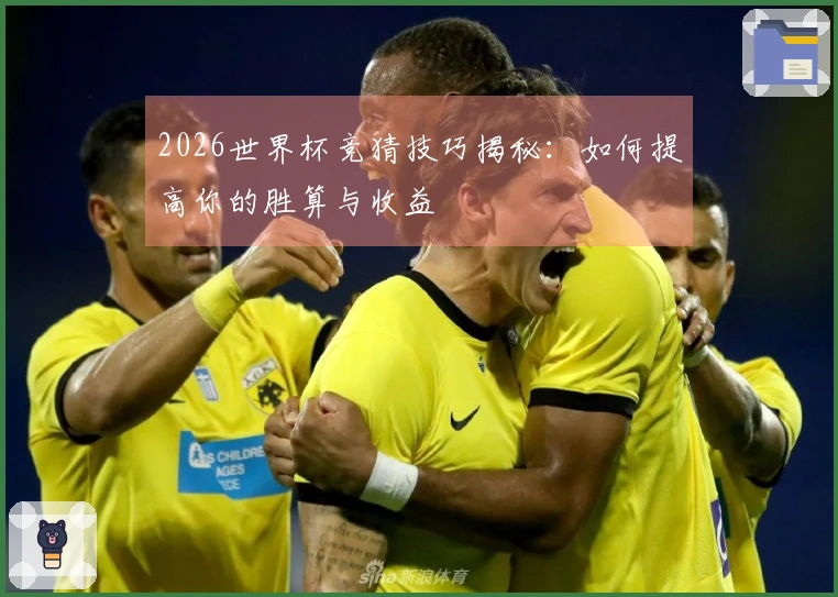 2026世界杯竞猜技巧揭秘：如何提高你的胜算与收益